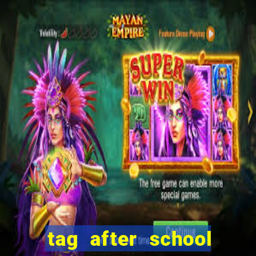 tag after school apk download